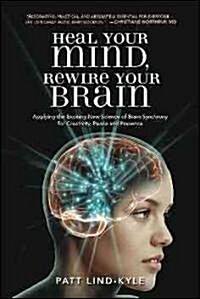 Heal Your Mind, Rewire Your Brain: Applying the Exciting New Science of Brain Synchrony for Creativity, Peace and Presence (Paperback, First Edition)