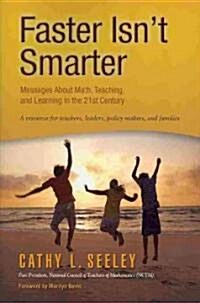 Faster Isnt Smarter: Messages about Math, Teaching, and Learning in the 21st Century: A Resource for Teachers, Leaders, Policy Makers, and (Paperback)
