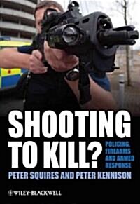Shooting to Kill?: Policing, Firearms and Armed Response (Hardcover)