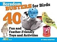 Boredom Busters for Birds: 40 Fun and Feather-Friendly Toys and Adventures (Paperback)
