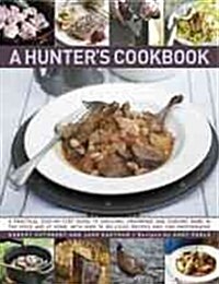 A Hunters Cookbook : a Practical Step by Step Guide to Dressing, Preparing and Cooking Game in the Field and at Home, with Over 80 Delicious Recipes  (Hardcover)