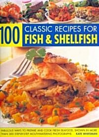 100 Classic Recipes for Fish and Shellfish : Fabulous Ways to Prepare and Cook Fresh Seafood, Shown in More Than 330 Step-by-step Mouthwatering Photog (Paperback)