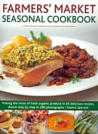Farmers Market Seasonal Cookbook : Making the Most of Fresh Organic Produce in 65 Delicious Recipes, Shown Step by Step in 280 Photographs (Paperback)