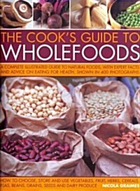 Cooks Guide to Wholefoods : The Definitive Illustrated Guide to the Essential Healing Foods (Paperback)