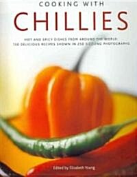 Cooking with Chillies : Hot and Spicy Dishes from Around the World: 150 Delicious Recipes Shown in 250 Sizzling Photographs (Hardcover)