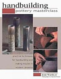 Pottery Masterclass : Handbuilding - Practical Techniques for Handbuilding and Making Moulds in Modern Ceramics (Paperback)