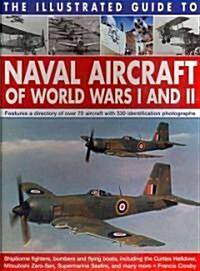 The Illustrated Guide to Naval Aircraft of World Wars I and II : Shipborne Fighters, Bombers and Flying Boats, Including the Curtiss Helldiver, Mitsub (Paperback)