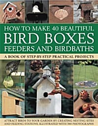 How to Make 40 Beautiful Bird Boxes, Feeders and Birdbaths (Paperback)