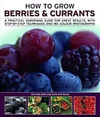 How to Grow Berries and Currants : A Practical Gardening Guide for Great Results, with Step-by-step Techniques and 185 Colour Photographs (Paperback)