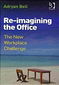 Re-imagining the Office : The New Workplace Challenge (Hardcover)