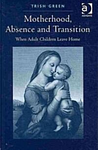 Motherhood, Absence and Transition : When Adult Children Leave Home (Hardcover)