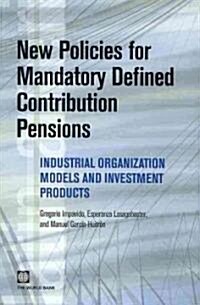 New Policies for Mandatory Defined Contribution Pensions: Industrial Organization Models and Investment Products (Paperback)