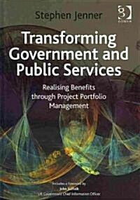 Transforming Government and Public Services : Realising Benefits Through Project Portfolio Management (Hardcover)