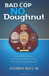 Bad Cop - No Doughnut: A Young Marine Becomes a Small Town Police Officer Who Moves from Rookie to Chief and Back Again. (Paperback)