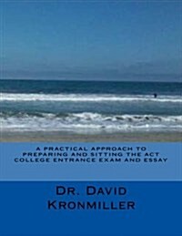 A Practical Approach to Preparing and Sitting the Act College Entrance Exam and Essay (Paperback)