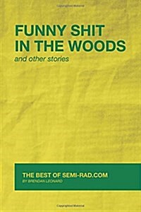 Funny Shit in the Woods and Other Stories: The Best of Semi-Rad.com (Paperback)