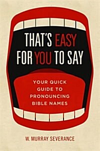 Thats Easy for You to Say: Your Quick Guide to Pronouncing Bible Names (Paperback)