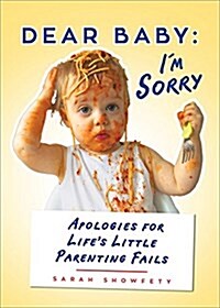Dear Baby: Im Sorry...: Apologies for Lifes Little Parenting Fails (Paperback)