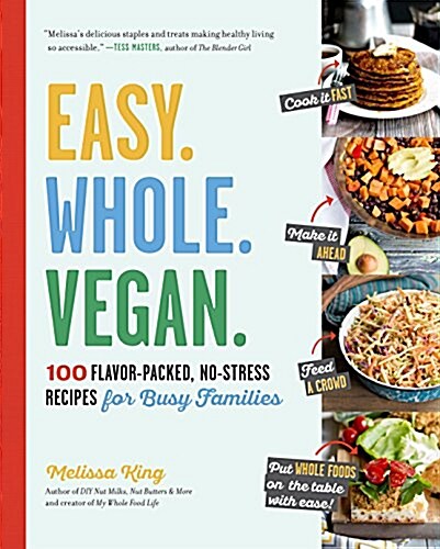 Easy. Whole. Vegan.: 100 Flavor-Packed, No-Stress Recipes for Busy Families (Paperback)