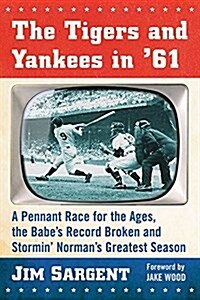 The Tigers and Yankees in 61: A Pennant Race for the Ages, the Babes Record Broken and Stormin Normans Greatest Season (Paperback)