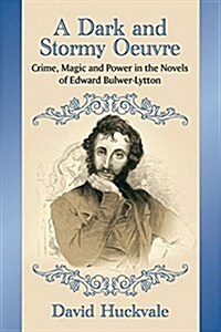 A Dark and Stormy Oeuvre: Crime, Magic and Power in the Novels of Edward Bulwer-Lytton (Paperback)