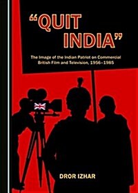 Quit India: The Image of the Indian Patriot on Commercial British Film and Television, 1956-1985 (Paperback)