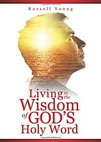Living in the Wisdom of Gods Holy Word (Paperback)