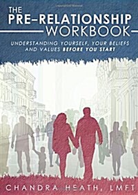 The Pre-Relationship Workbook: Understanding Yourself, Your Beliefs and Values - Before You Start (Paperback)