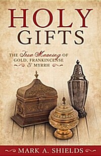 Holy Gifts: The True Meaning of Gold, Frankincense & Myrrh (Paperback)