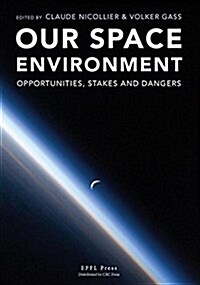 Our Space Environment, Opportunities, Stakes and Dangers (Hardcover)
