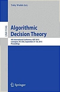 Algorithmic Decision Theory: 4th International Conference, ADT 2015, Lexington, KY, USA, September 27-30, 2015, Proceedings (Paperback, 2015)