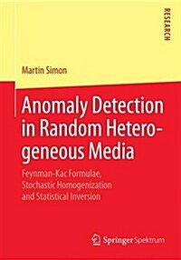 Anomaly Detection in Random Heterogeneous Media: Feynman-Kac Formulae, Stochastic Homogenization and Statistical Inversion (Paperback, 2015)
