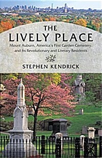The Lively Place: Mount Auburn, Americas First Garden Cemetery, and Its Revolutionary and Literary Residents (Paperback)