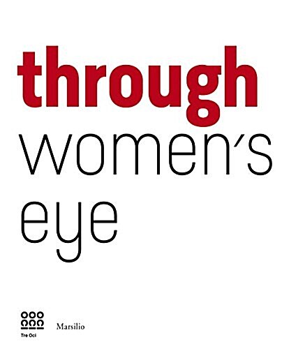 Through Womens Eyes: From Diane Arbus to Letizia Battaglia. Passion and Courage (Hardcover)