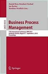 Business Process Management: 13th International Conference, Bpm 2015, Innsbruck, Austria, August 31 -- September 3, 2015, Proceedings (Paperback, 2015)