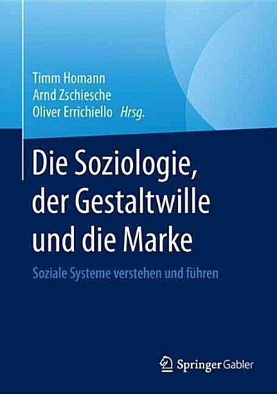 Die Soziologie, Der Gestaltwille Und Die Marke: Soziale Systeme Verstehen Und F?ren (Hardcover, 2015)