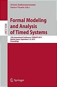 Formal Modeling and Analysis of Timed Systems: 13th International Conference, Formats 2015, Madrid, Spain, September 2-4, 2015, Proceedings (Paperback, 2015)