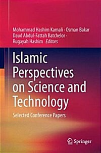 Islamic Perspectives on Science and Technology: Selected Conference Papers (Hardcover, 2016)