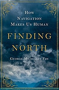 Finding North: How Navigation Makes Us Human (Hardcover)