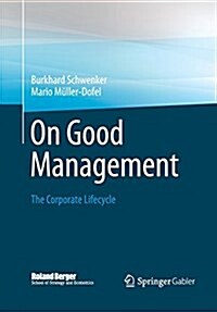 On Good Management: The Corporate Lifecycle: An Essay and Interviews with Franz Fehrenbach, J?gen Hambrecht, Wolfgang Reitzle and Alexand (Paperback, Softcover Repri)