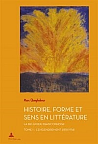 Histoire, Forme Et Sens En Litt?ature: La Belgique Francophone - Tome 1: lEngendrement (1815-1914) (Paperback)