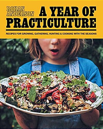 A Year of Practiculture: Recipes for Living, Growing, Hunting & Cooking (Hardcover)