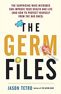 The Germ Files: The Surprising Ways Microbes Can Improve Your Health and Life (and How to Protect Yourself from the Bad Ones) (Paperback)