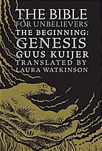 The Bible for Unbelievers: The Beginning-Genesis (Hardcover)