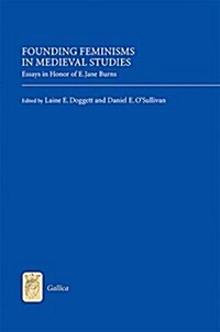 Founding Feminisms in Medieval Studies : Essays in Honor of E. Jane Burns (Hardcover)