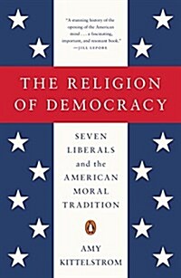 The Religion of Democracy: Seven Liberals and the American Moral Tradition (Paperback)