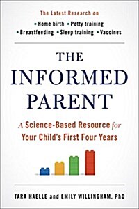 The Informed Parent: A Science-Based Resource for Your Childs First Four Years (Paperback)