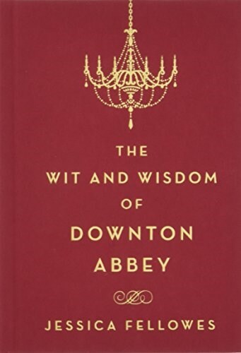 The Wit and Wisdom of Downton Abbey (Hardcover)
