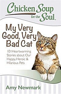Chicken Soup for the Soul: My Very Good, Very Bad Cat: 101 Heartwarming Stories about Our Happy, Heroic & Hilarious Pets (Paperback)