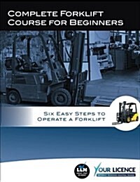Complete Forklift Course for Beginners: Six Easy Steps to Operate a Forklift (Paperback)